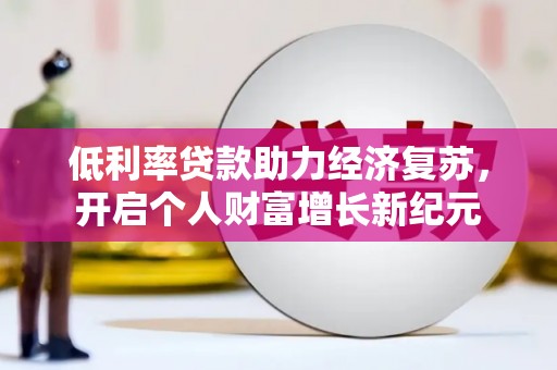 和平低利率贷款助力经济复苏，开启个人财富增长新纪元