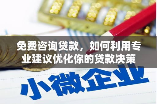 和平免费咨询贷款，如何利用专业建议优化你的贷款决策