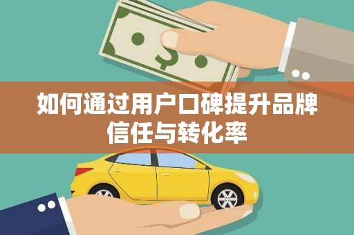 和平如何通过用户口碑提升品牌信任与转化率